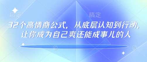 32个高情商公式,从底层认知到行动,让你成为自己爽还能成事儿的人,133节完整版