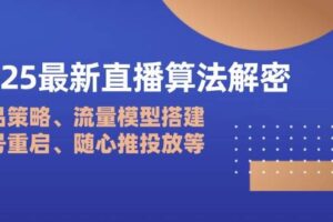 2025最新直播算法解密：选品策略、流量模型搭建、老号重启、随心推投放等