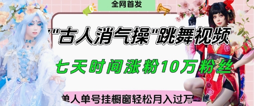 爆火“古人消气养生操”实战拆解,找准视频风口轻松起号,挂橱窗卖货月入过W