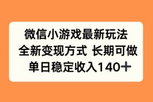 （15779期）微信小游戏最新玩法，全新变现方式，单日稳定收入140+