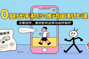0基础手机沙雕动画制作课，文案创作、素材软件应用与动作制作