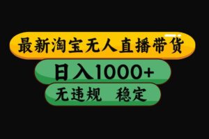 （16122期）【最新】淘宝无人直播带货，独家技术，日入1000+，无违规无封号，操作…