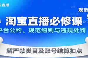 淘宝直播必修课：平台公约、规范细则与违规处罚，解严禁类目及账号结算扣点