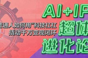 AI+IP超体进化论：普通人如何用“科技杠杆”撬动千万变现闭环？