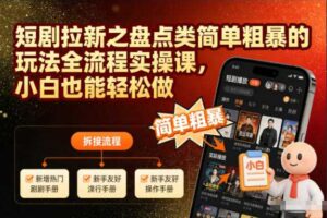 短剧拉新之盘点类简单粗暴的玩法全流程实操课，小白也能轻松做
